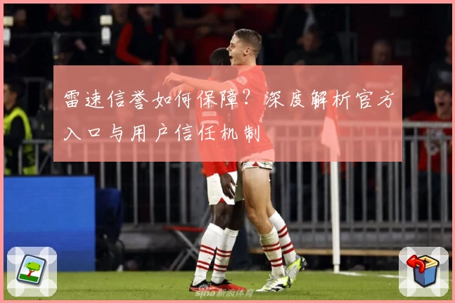 雷速信誉如何保障？深度解析官方入口与用户信任机制