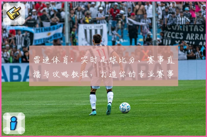 雷速体育：实时足球比分、赛事直播与攻略教程，打造你的专业赛事助手
