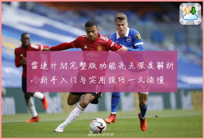 雷速计划完整版功能亮点深度解析，新手入门与实用技巧一文读懂