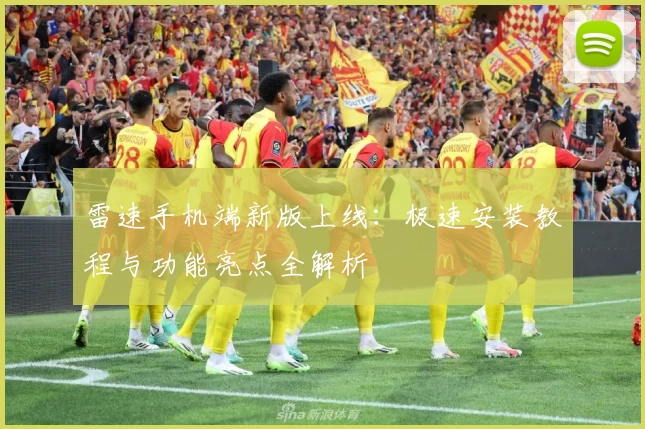 雷速手机端新版上线:极速安装教程与功能亮点全解析