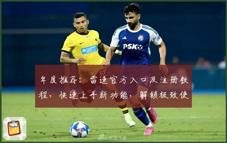 年度推荐：雷速官方入口及注册教程，快速上手新功能，解锁极致使用体验