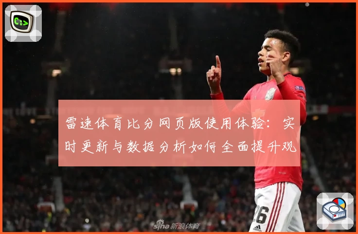 雷速体育比分网页版使用体验：实时更新与数据分析如何全面提升观看乐趣