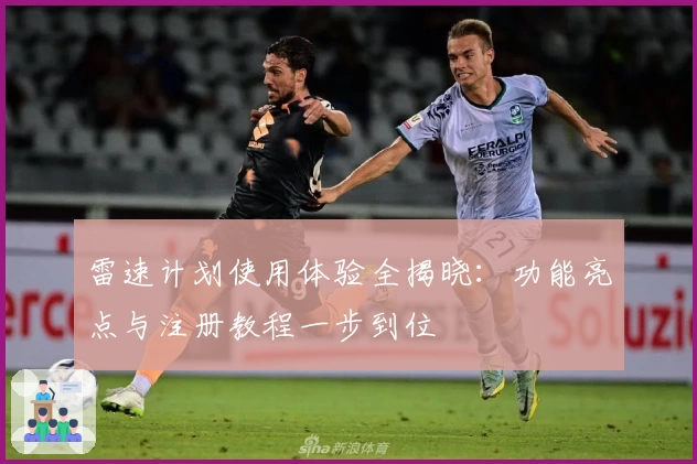 雷速计划使用体验全揭晓：功能亮点与注册教程一步到位