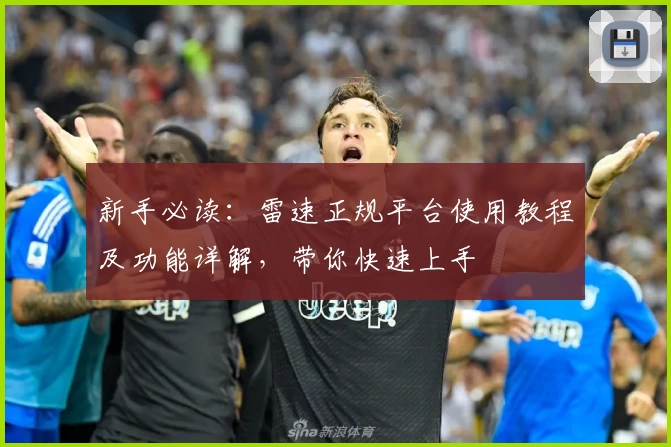 新手必读：雷速正规平台使用教程及功能详解，带你快速上手