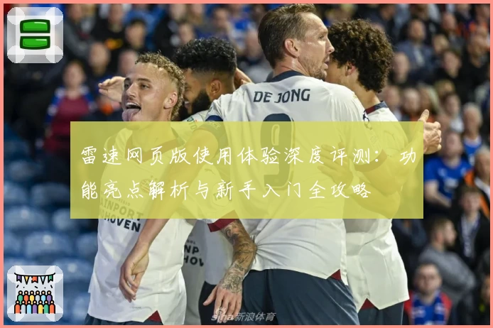 雷速网页版使用体验深度评测：功能亮点解析与新手入门全攻略