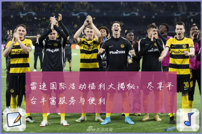 雷速国际活动福利大揭秘,尽享平台丰富服务与便利