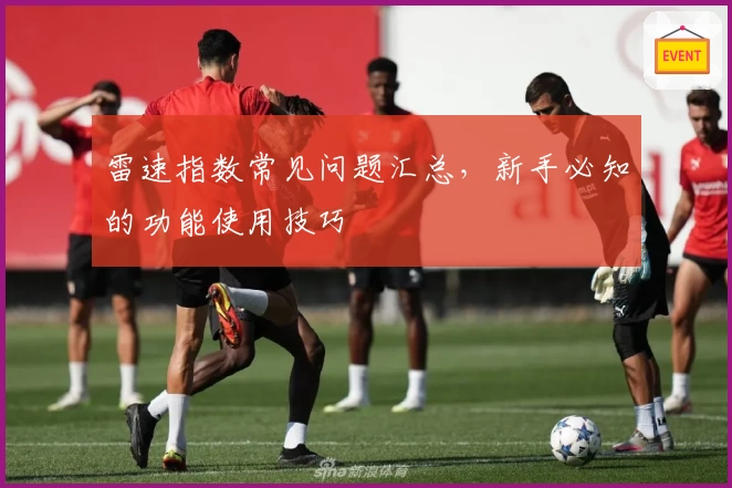 雷速指数常见问题汇总，新手必知的功能使用技巧