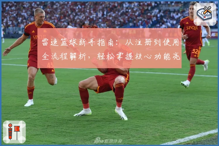 雷速篮球新手指南：从注册到使用全流程解析，轻松掌握核心功能亮点