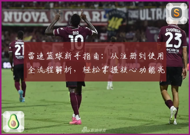 雷速篮球新手指南：从注册到使用全流程解析，轻松掌握核心功能亮点