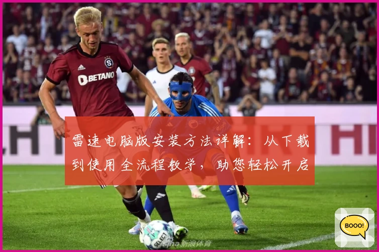 雷速电脑版安装方法详解：从下载到使用全流程教学，助您轻松开启极速体验
