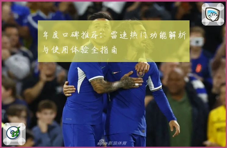 年度口碑推荐：雷速热门功能解析与使用体验全指南