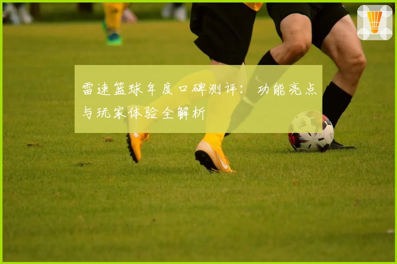 雷速篮球年度口碑测评：功能亮点与玩家体验全解析