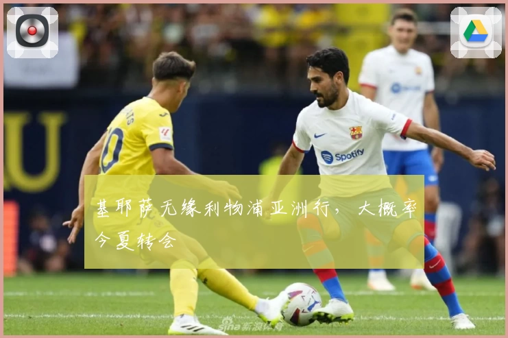 基耶萨无缘利物浦亚洲行，大概率今夏转会
