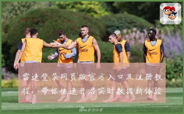 雷速登录网页版官方入口及注册教程，带你快速开启实时数据新体验