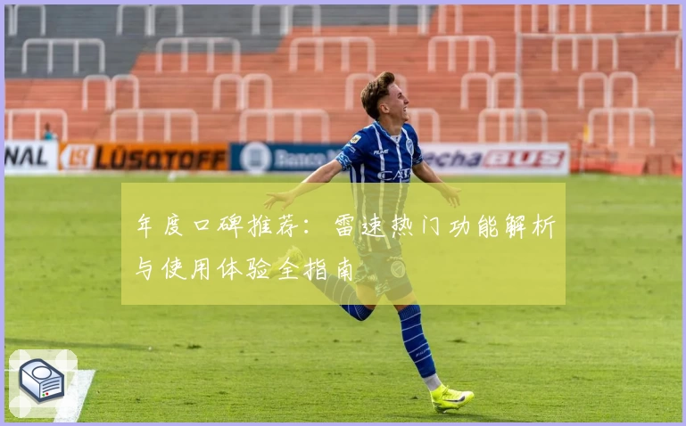 年度口碑推荐：雷速热门功能解析与使用体验全指南
