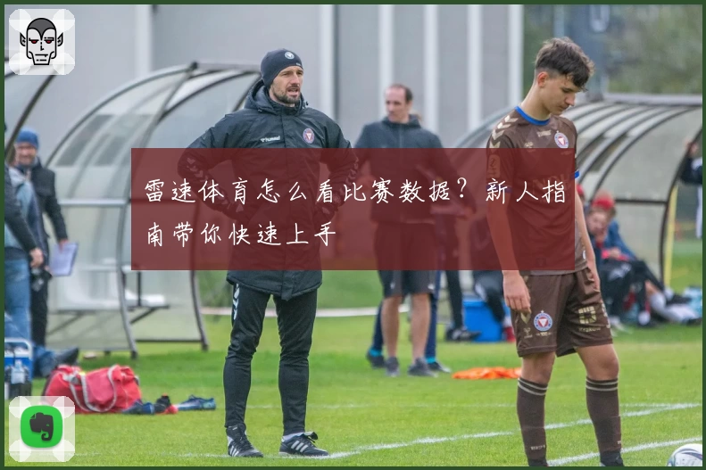 雷速体育怎么看比赛数据？新人指南带你快速上手
