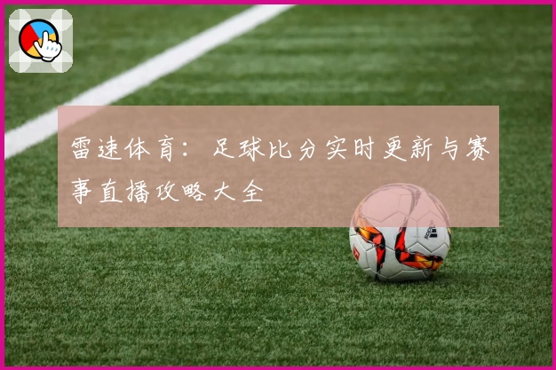 雷速体育：足球比分实时更新与赛事直播攻略大全