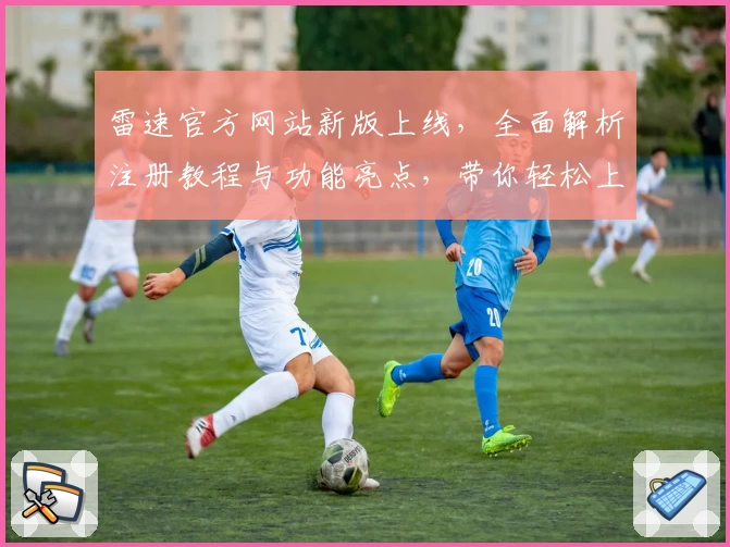 雷速官方网站新版上线，全面解析注册教程与功能亮点，带你轻松上手体验